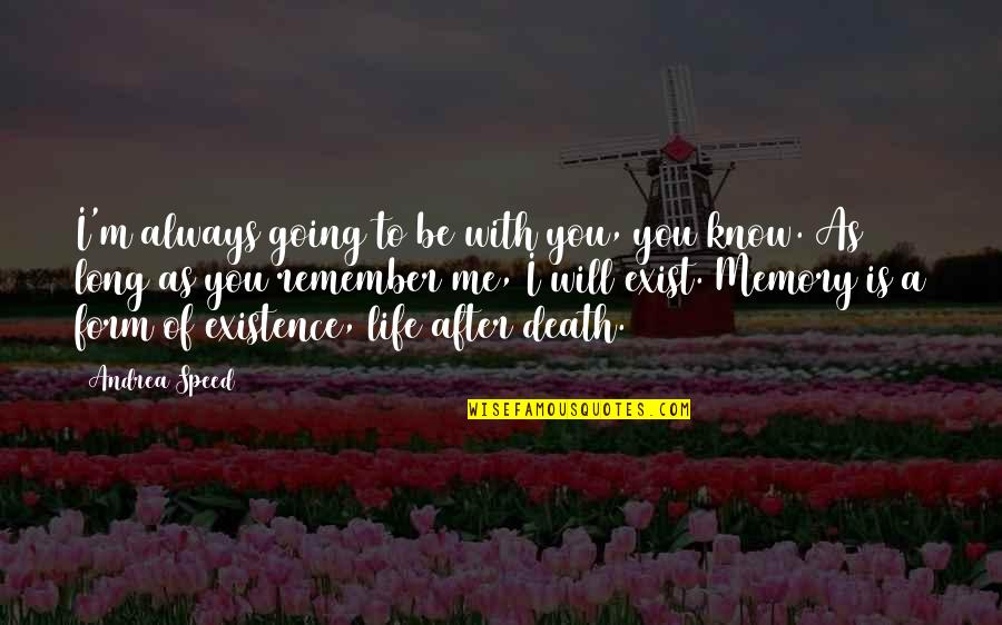 No Life After Death Quotes By Andrea Speed: I'm always going to be with you, you