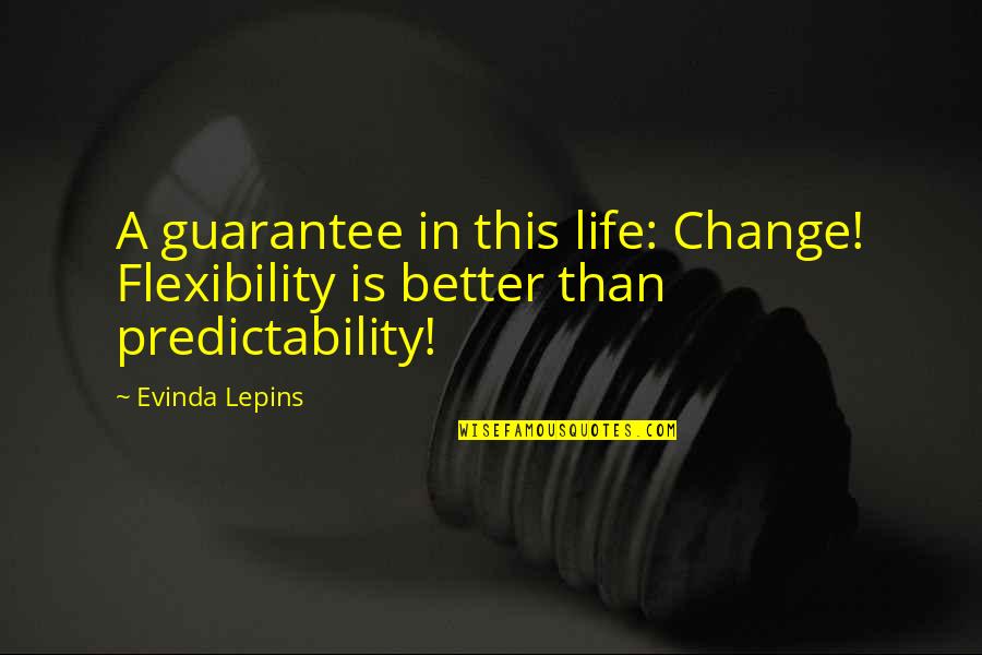 No Life Guarantee Quotes By Evinda Lepins: A guarantee in this life: Change! Flexibility is