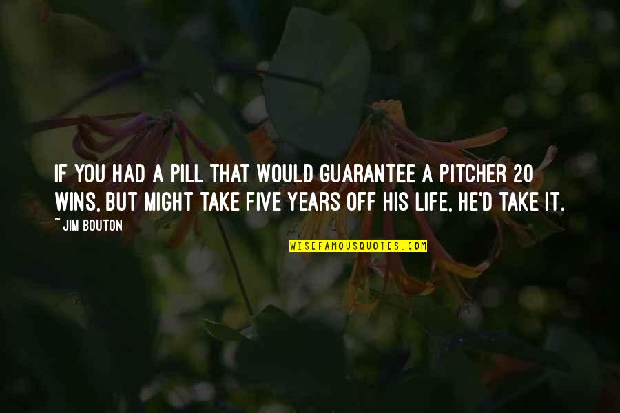 No Life Guarantee Quotes By Jim Bouton: If you had a pill that would guarantee