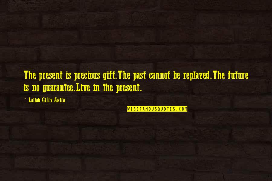 No Life Guarantee Quotes By Lailah Gifty Akita: The present is precious gift.The past cannot be