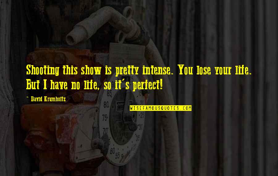 No Life Is Perfect Quotes By David Krumholtz: Shooting this show is pretty intense. You lose