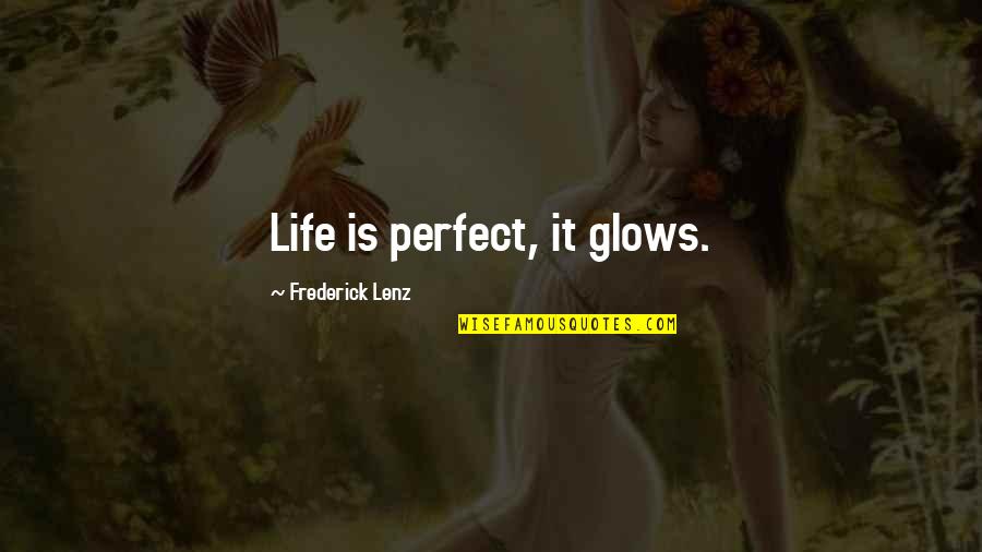 No Life Is Perfect Quotes By Frederick Lenz: Life is perfect, it glows.