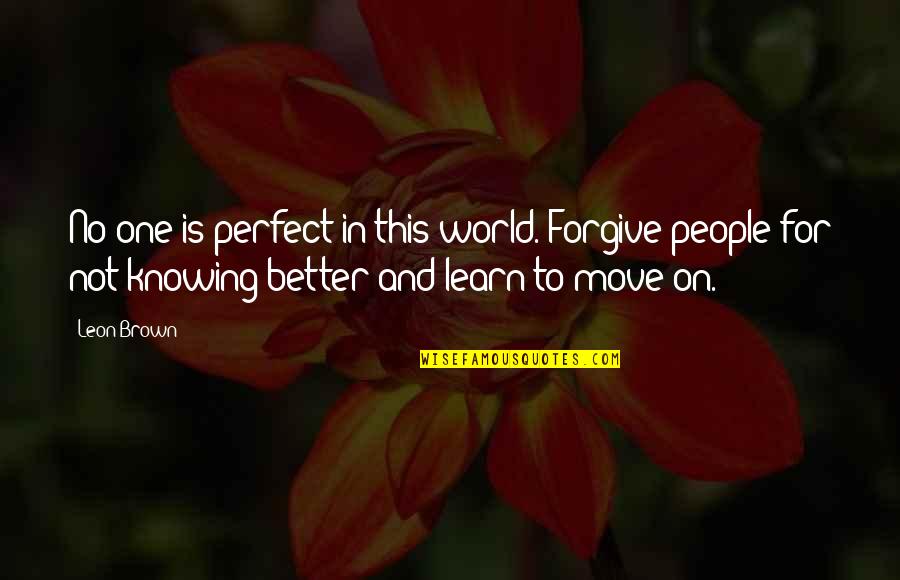 No Life Is Perfect Quotes By Leon Brown: No one is perfect in this world. Forgive