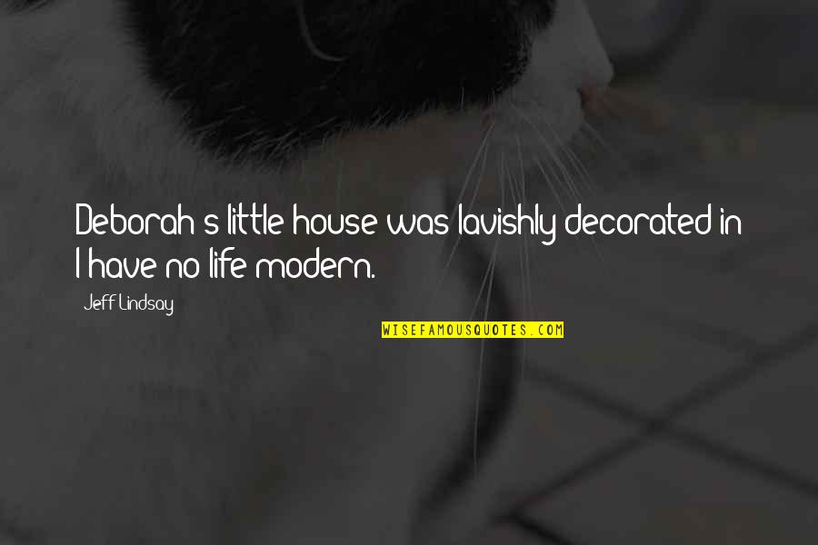 No Life Quotes By Jeff Lindsay: Deborah's little house was lavishly decorated in I-have-no-life