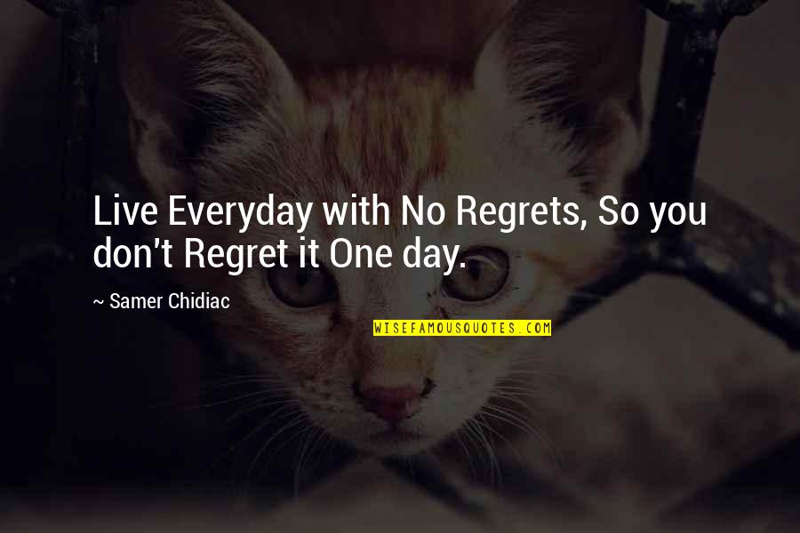 No Life Regrets Quotes By Samer Chidiac: Live Everyday with No Regrets, So you don't