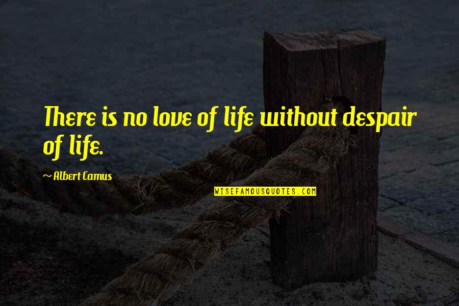 No Life Without Love Quotes By Albert Camus: There is no love of life without despair