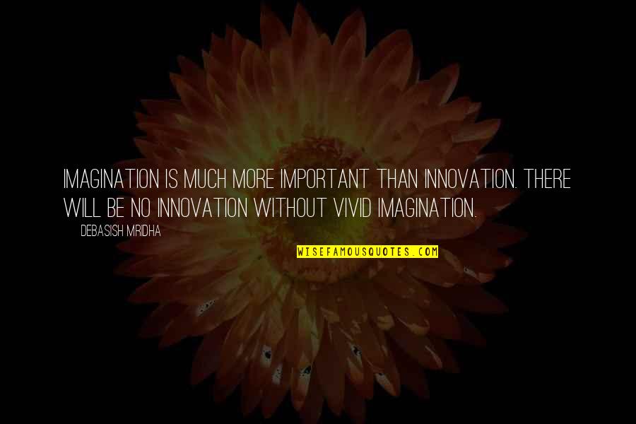 No Life Without Love Quotes By Debasish Mridha: Imagination is much more important than innovation. There