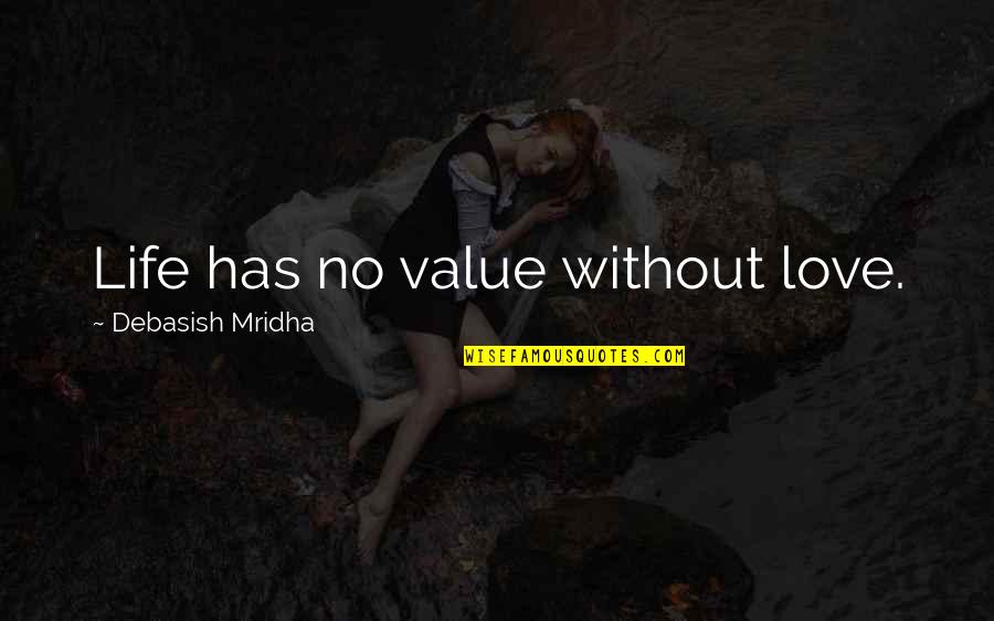 No Life Without Love Quotes By Debasish Mridha: Life has no value without love. No Life Without Love Quotes By Debasish Mridha: Life has no value without love.