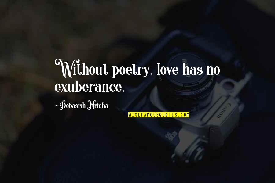 No Life Without Love Quotes By Debasish Mridha: Without poetry, love has no exuberance. No Life Without Love Quotes By Debasish Mridha: Without poetry, love has no exuberance.