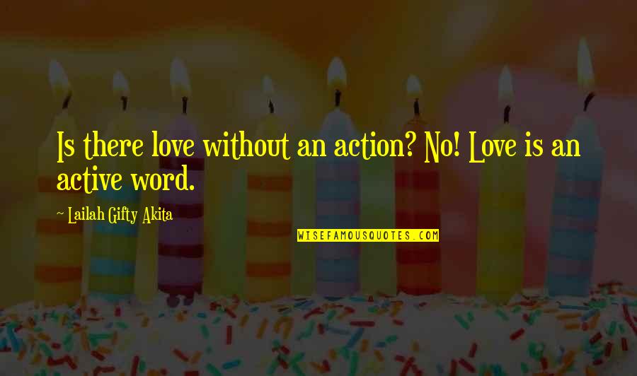 No Life Without Love Quotes By Lailah Gifty Akita: Is there love without an action? No! Love