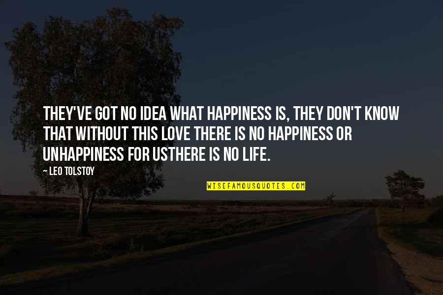 No Life Without Love Quotes By Leo Tolstoy: They've got no idea what happiness is, they No Life Without Love Quotes By Leo Tolstoy: They've got no idea what happiness is, they
