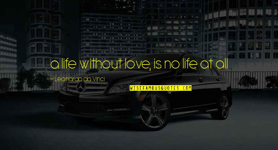 No Life Without Love Quotes By Leonardo Da Vinci: a life without love, is no life at