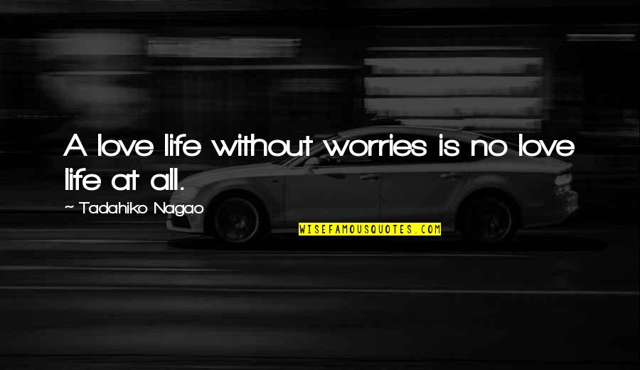 No Life Without Love Quotes By Tadahiko Nagao: A love life without worries is no love