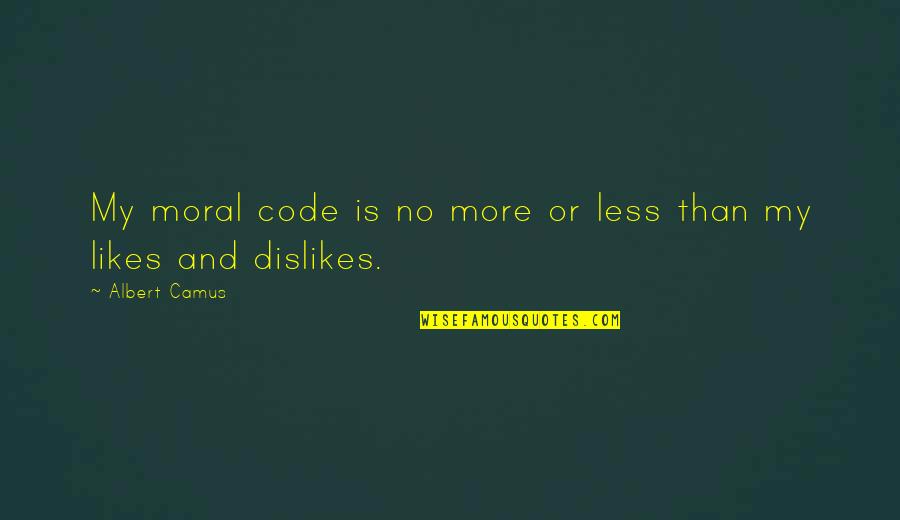 No Likes Quotes By Albert Camus: My moral code is no more or less