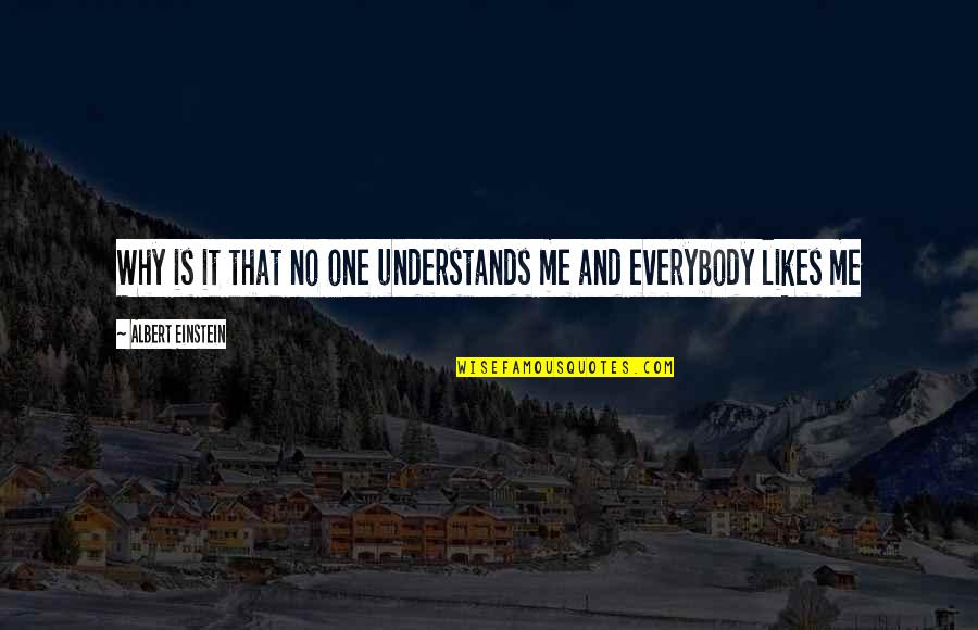 No Likes Quotes By Albert Einstein: Why is it that no one understands me No Likes Quotes By Albert Einstein: Why is it that no one understands me