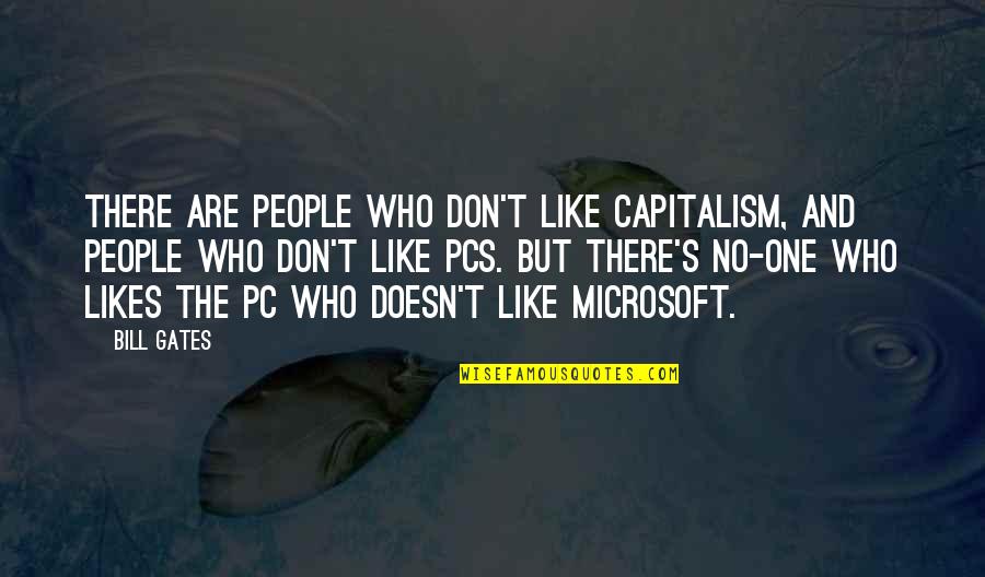 No Likes Quotes By Bill Gates: There are people who don't like capitalism, and No Likes Quotes By Bill Gates: There are people who don't like capitalism, and
