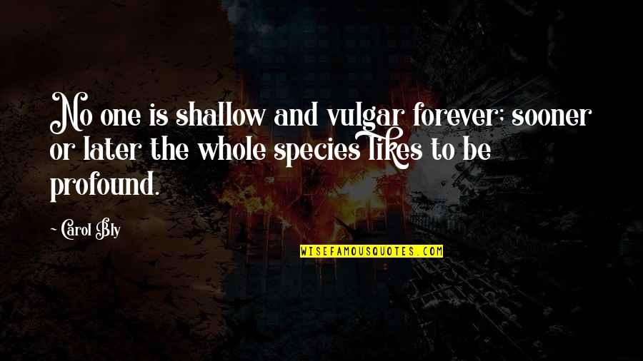 No Likes Quotes By Carol Bly: No one is shallow and vulgar forever; sooner No Likes Quotes By Carol Bly: No one is shallow and vulgar forever; sooner