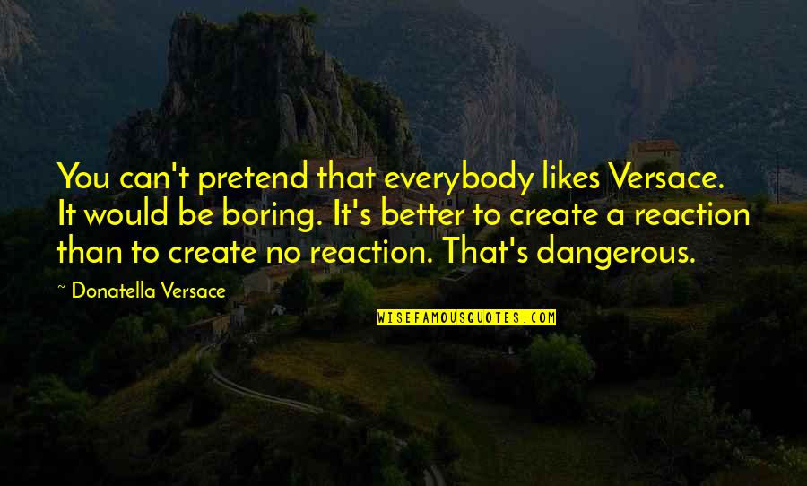 No Likes Quotes By Donatella Versace: You can't pretend that everybody likes Versace. It