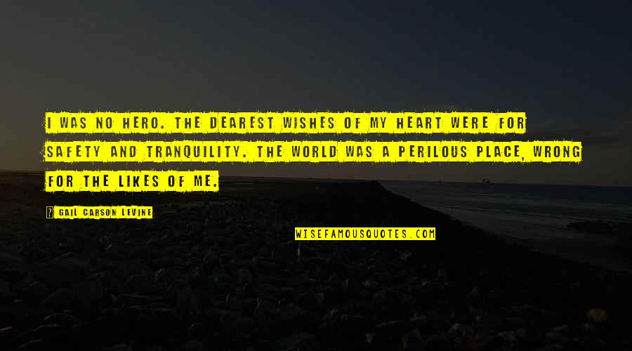 No Likes Quotes By Gail Carson Levine: I was no hero. The dearest wishes of No Likes Quotes By Gail Carson Levine: I was no hero. The dearest wishes of