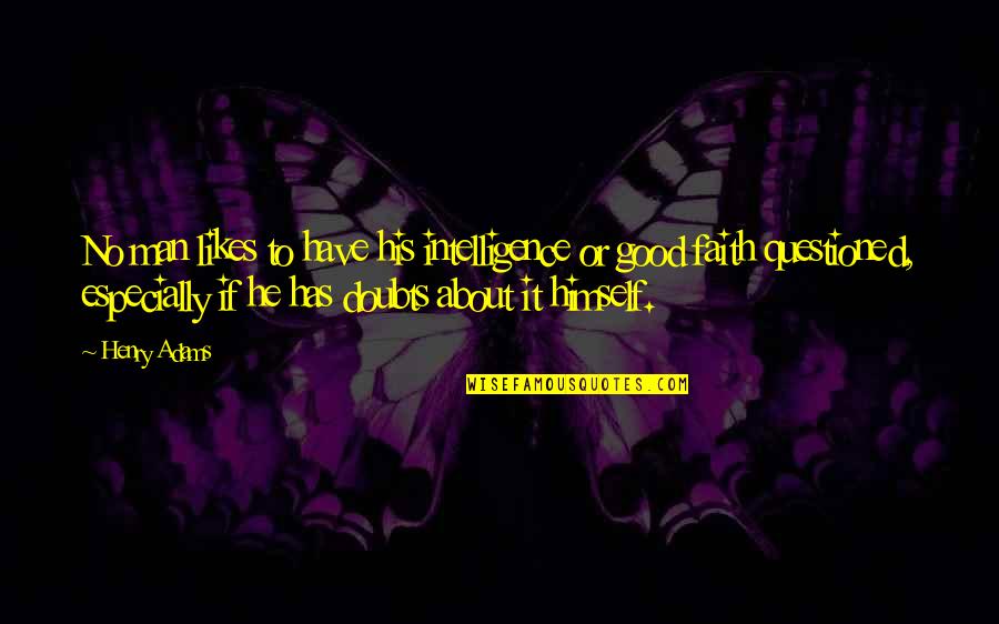 No Likes Quotes By Henry Adams: No man likes to have his intelligence or No Likes Quotes By Henry Adams: No man likes to have his intelligence or