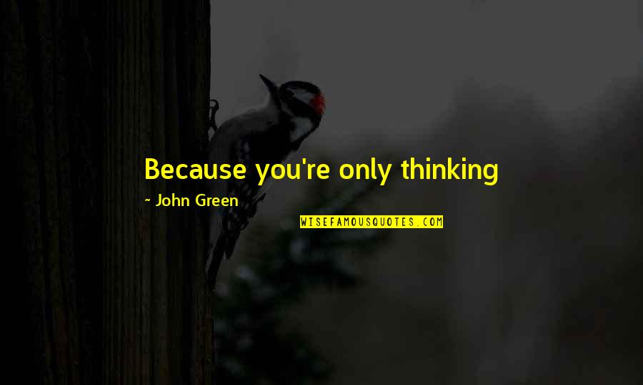 No Likes Quotes By John Green: Because you're only thinking they-might-not-like-me-they-might-not-like-me, and guess what?