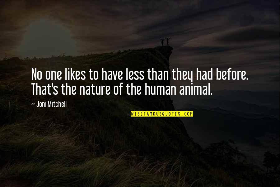 No Likes Quotes By Joni Mitchell: No one likes to have less than they No Likes Quotes By Joni Mitchell: No one likes to have less than they