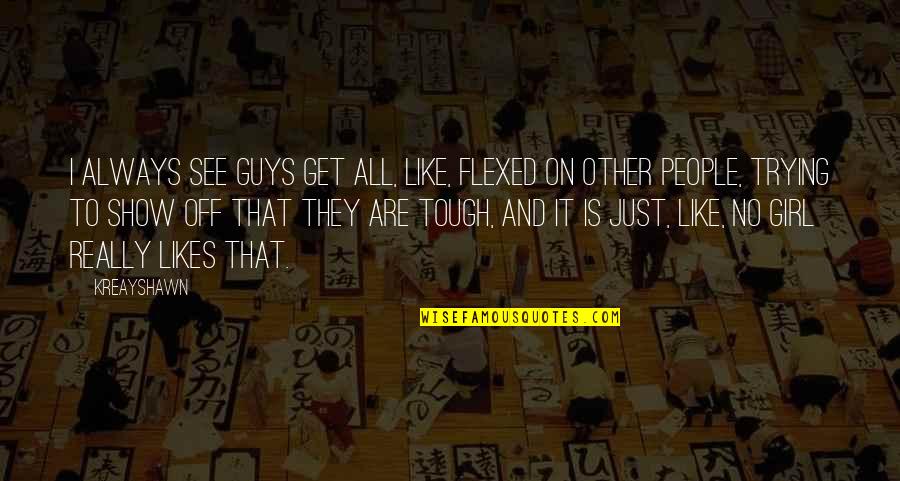 No Likes Quotes By Kreayshawn: I always see guys get all, like, flexed No Likes Quotes By Kreayshawn: I always see guys get all, like, flexed