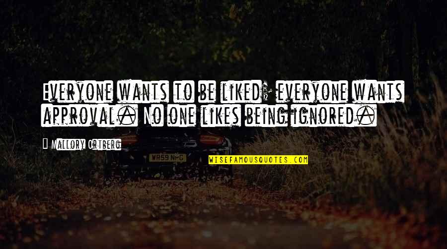 No Likes Quotes By Mallory Ortberg: Everyone wants to be liked; everyone wants approval.