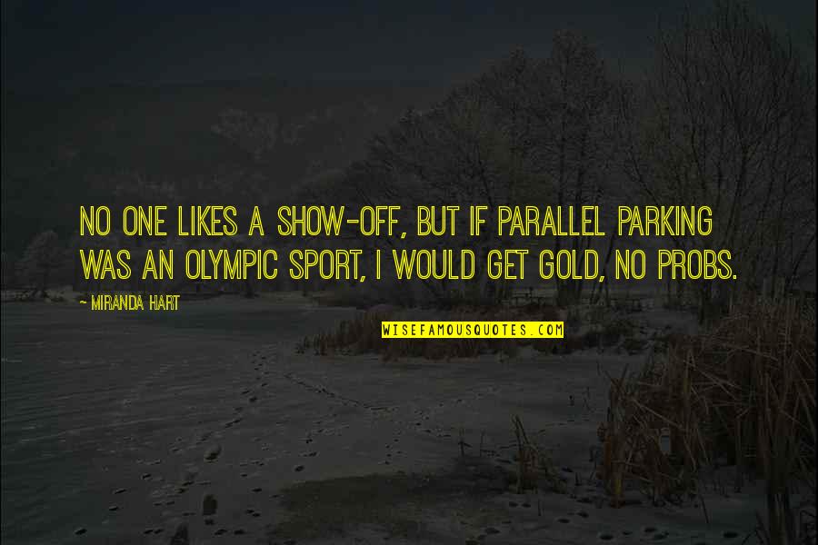 No Likes Quotes By Miranda Hart: No one likes a show-off, but if parallel No Likes Quotes By Miranda Hart: No one likes a show-off, but if parallel