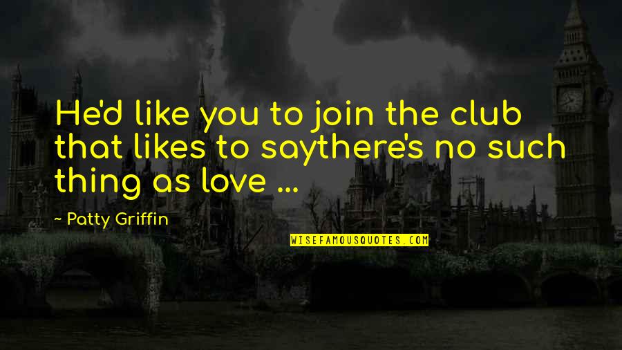 No Likes Quotes By Patty Griffin: He'd like you to join the club that