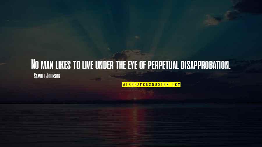 No Likes Quotes By Samuel Johnson: No man likes to live under the eye No Likes Quotes By Samuel Johnson: No man likes to live under the eye