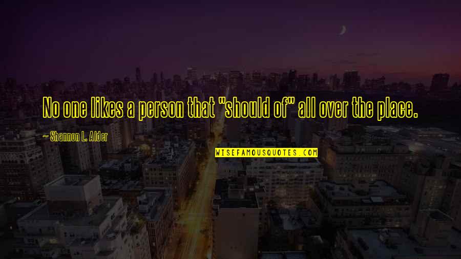 No Likes Quotes By Shannon L. Alder: No one likes a person that "should of" No Likes Quotes By Shannon L. Alder: No one likes a person that "should of"