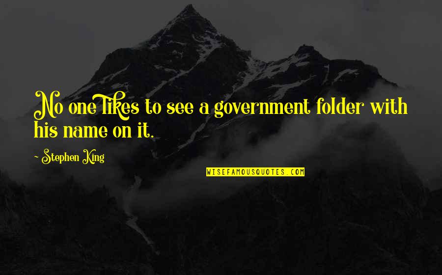 No Likes Quotes By Stephen King: No one likes to see a government folder No Likes Quotes By Stephen King: No one likes to see a government folder