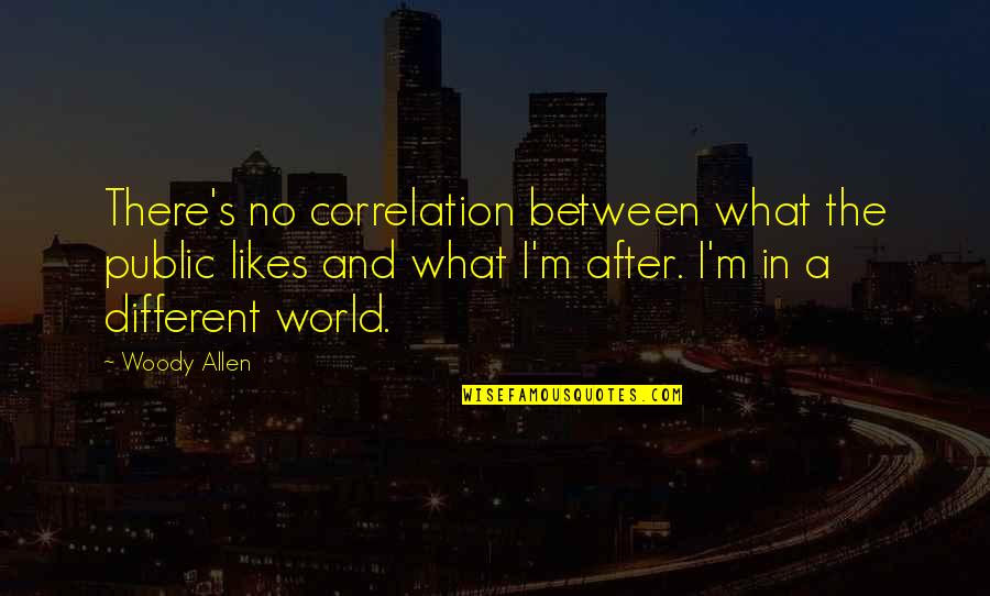 No Likes Quotes By Woody Allen: There's no correlation between what the public likes No Likes Quotes By Woody Allen: There's no correlation between what the public likes