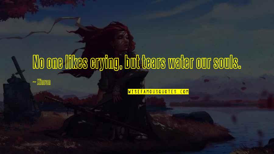 No Likes Quotes By Xinran: No one likes crying, but tears water our