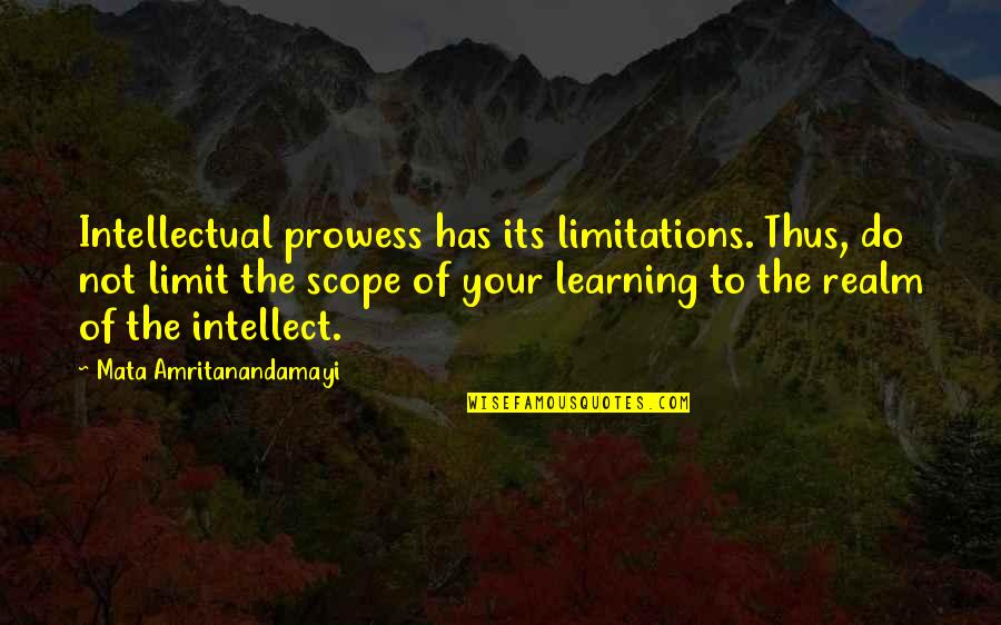 No Limit Learning Quotes By Mata Amritanandamayi: Intellectual prowess has its limitations. Thus, do not