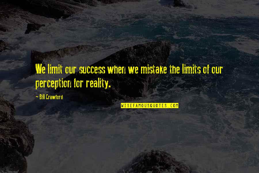 No Limit To Success Quotes By Bill Crawford: We limit our success when we mistake the