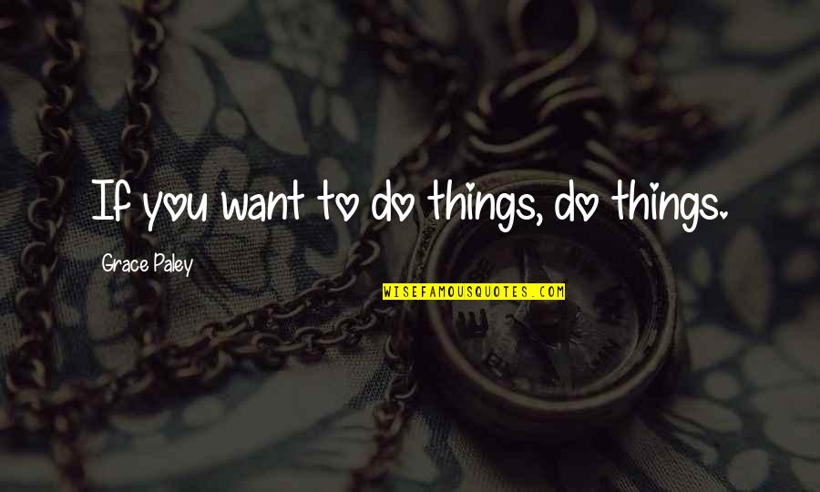 No Limit To Success Quotes By Grace Paley: If you want to do things, do things.