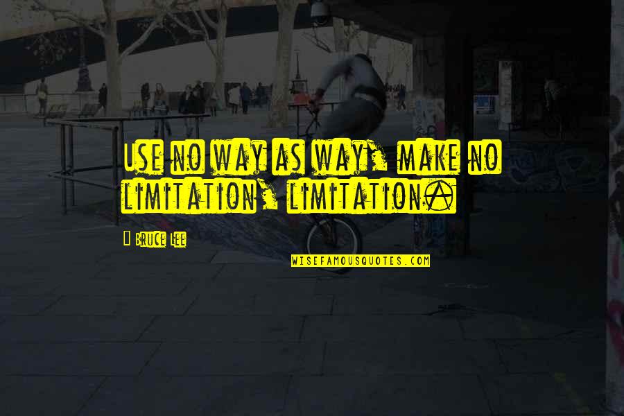 No Limitation Quotes By Bruce Lee: Use no way as way, make no limitation,
