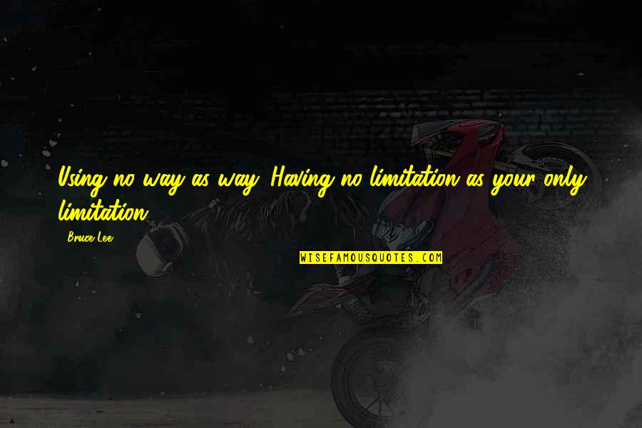 No Limitation Quotes By Bruce Lee: Using no way as way. Having no limitation