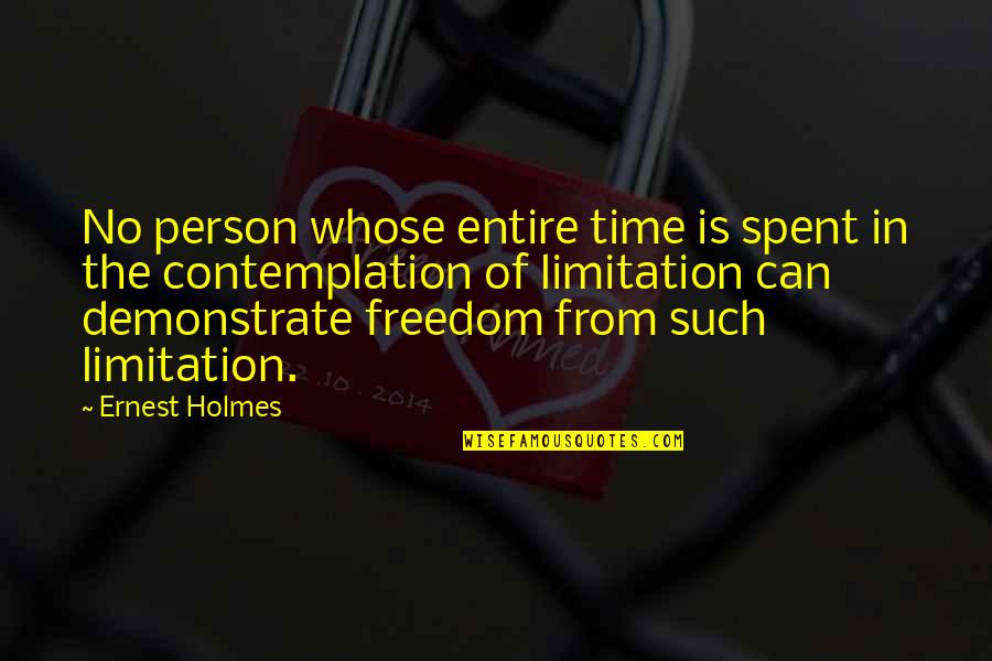 No Limitation Quotes By Ernest Holmes: No person whose entire time is spent in