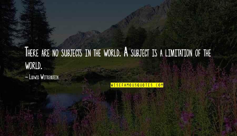 No Limitation Quotes By Ludwig Wittgenstein: There are no subjects in the world. A
