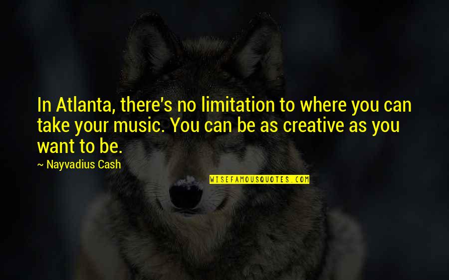No Limitation Quotes By Nayvadius Cash: In Atlanta, there's no limitation to where you