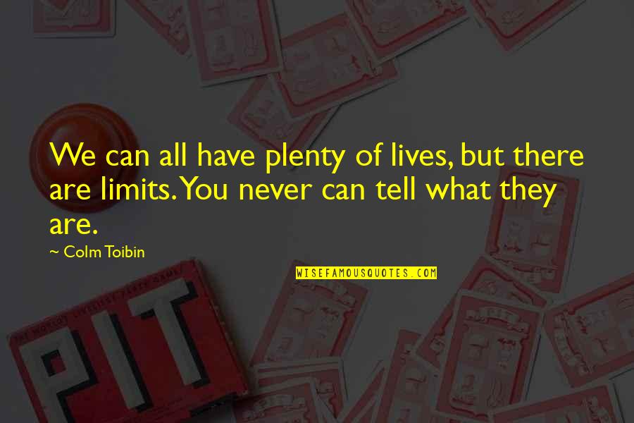 No Limits In Life Quotes By Colm Toibin: We can all have plenty of lives, but