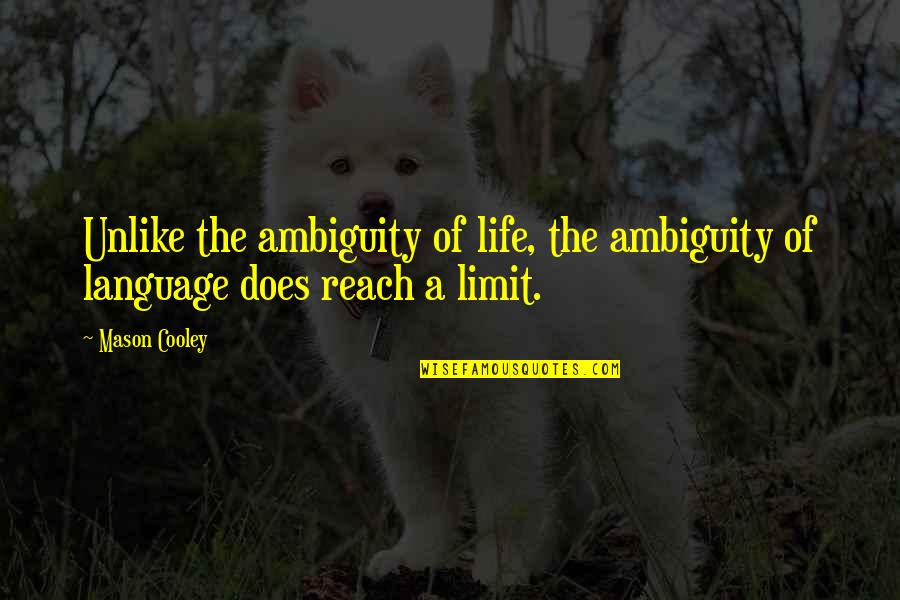 No Limits In Life Quotes By Mason Cooley: Unlike the ambiguity of life, the ambiguity of