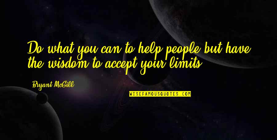 No Limits To What You Can Do Quotes By Bryant McGill: Do what you can to help people but