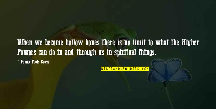 No Limits To What You Can Do Quotes By Frank Fools Crow: When we become hollow bones there is no No Limits To What You Can Do Quotes By Frank Fools Crow: When we become hollow bones there is no