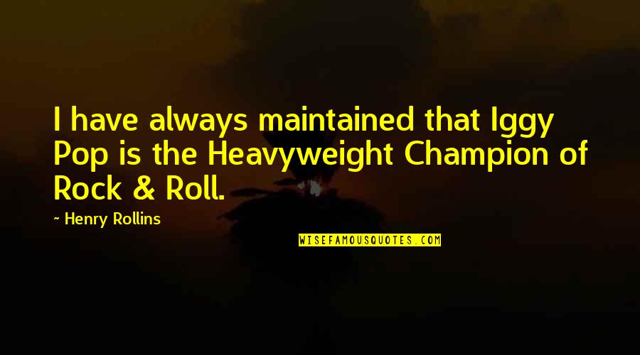 No Litter Zone Quotes By Henry Rollins: I have always maintained that Iggy Pop is