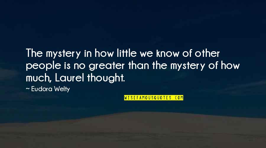 No Little People Quotes By Eudora Welty: The mystery in how little we know of