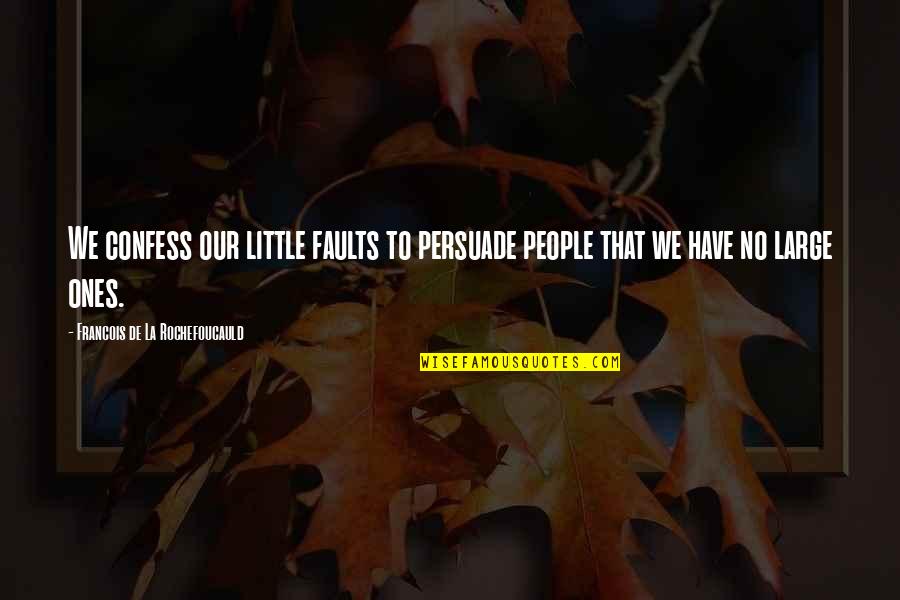 No Little People Quotes By Francois De La Rochefoucauld: We confess our little faults to persuade people